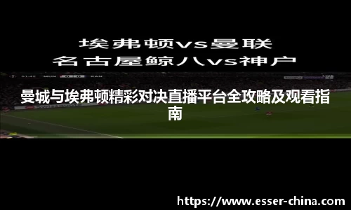 曼城与埃弗顿精彩对决直播平台全攻略及观看指南