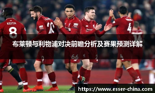布莱顿与利物浦对决前瞻分析及赛果预测详解