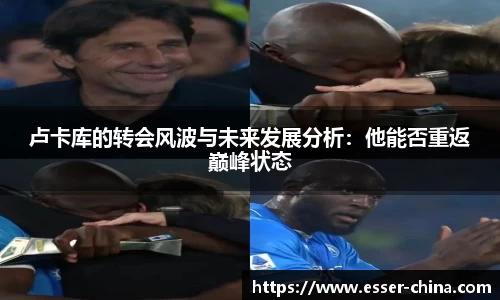 卢卡库的转会风波与未来发展分析：他能否重返巅峰状态