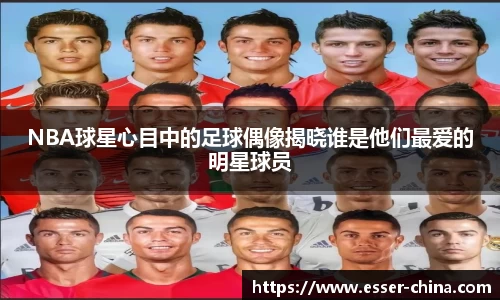 NBA球星心目中的足球偶像揭晓谁是他们最爱的明星球员